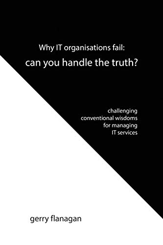 Why It organisations fail: can you handle the truth: challenging conventional wisdoms for managing It services