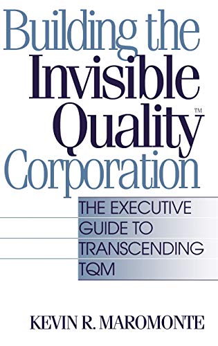 Building the Invisible Quality(tm) Corporation: The Executive Guide to Transcending TQM