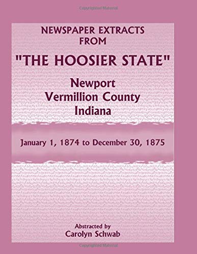 Newspaper Extracts from The Hoosier State, Newport, Vermillion County, Indiana, January 1, 1874 to December 30, 1875