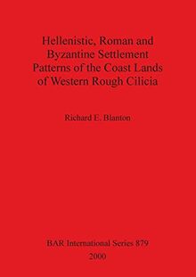 Hellenistic, Roman and Byzantine Settlement Patterns of the Coast Lands of Western Rough Cilicia (BAR International, Band 879)