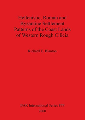 Hellenistic, Roman and Byzantine Settlement Patterns of the Coast Lands of Western Rough Cilicia (BAR International, Band 879)