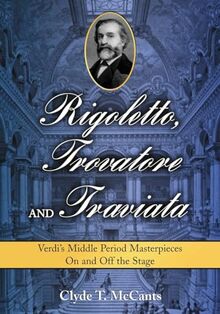 Rigoletto, Trovatore and Traviata: Verdi's Middle Period Masterpieces On and Off the Stage