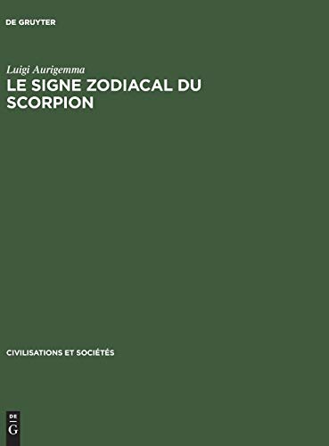 Le Signe zodiacal du Scorpion: Dans les traditions occidentales de l'Antiquitégréco-latine à la Renaissance (Civilisations et Sociétés, 54, Band 54)