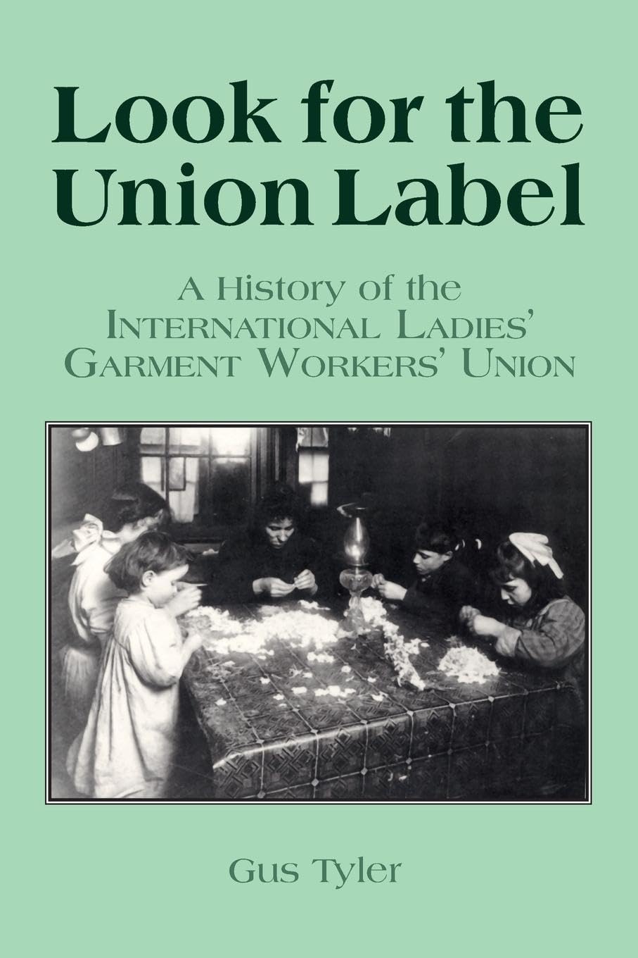 Look for the Union Label: History of the International Ladies' Garment Workers' Union (Labor and Human Resources)