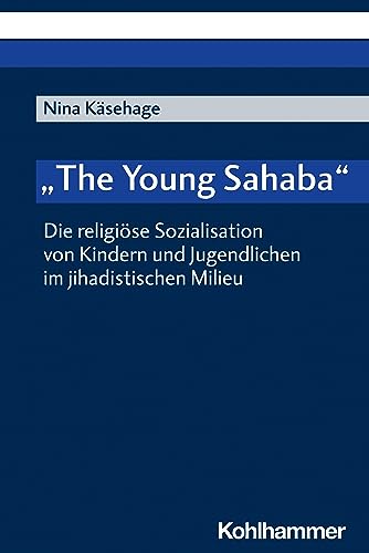 The Young Sahaba: Die religiöse Sozialisation von Kindern und Jugendlichen im jihadistischen Milieu