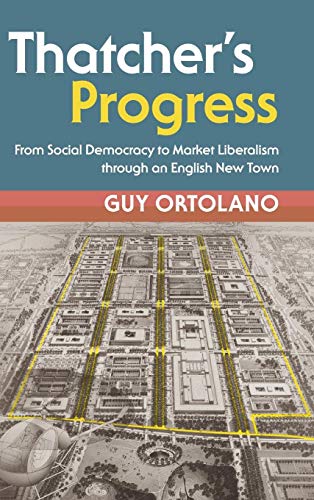 Thatcher's Progress: From Social Democracy to Market Liberalism through an English New Town (Modern British Histories)