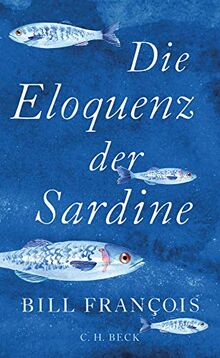 Die Eloquenz der Sardine: Unglaubliche Geschichten aus der Welt der Flüsse und Meere