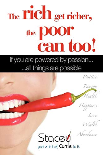 The rich get richer, the poor can too!: If you are powered by passion... ...all things are possible