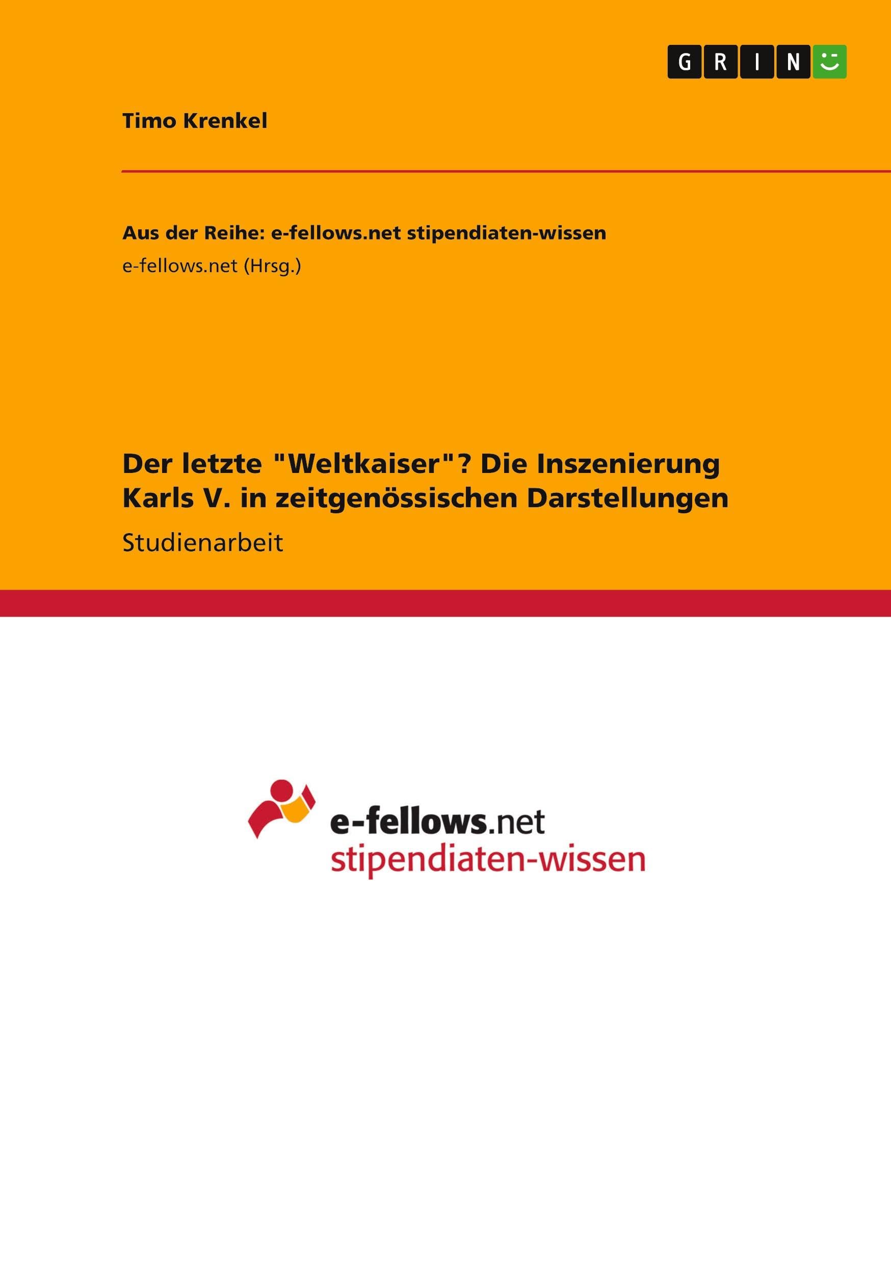Der letzte Weltkaiser? Die Inszenierung Karls V. in zeitgenössischen Darstellungen
