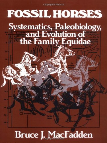 Fossil Horses: Systematics, Paleobiology, and Evolution of the Family Equidae