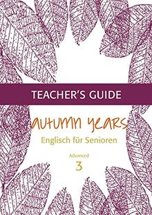 Autumn Years for Advanced Learners: Teacher's Guide Advanced Learners - Englisch für Senioren