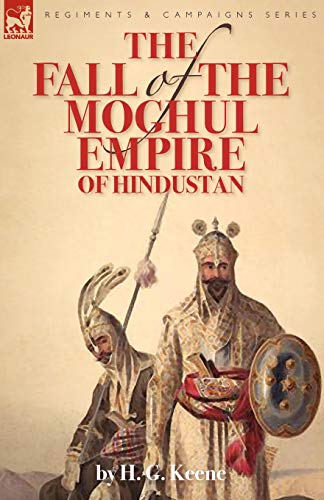 The Fall of the Moghul Empire of Hindustan