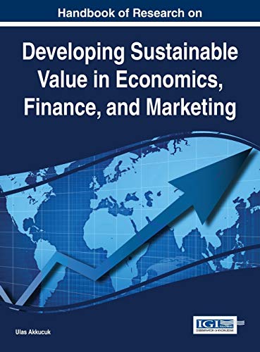 Handbook of Research on Developing Sustainable Value in Economics, Finance, and Marketing (Advances in Finance, Accounting, and Economics)