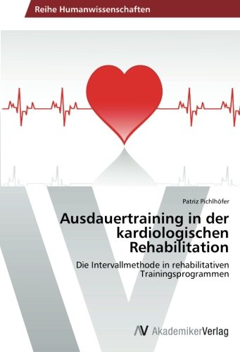 Ausdauertraining in der kardiologischen Rehabilitation: Die Intervallmethode in rehabilitativen Trainingsprogrammen