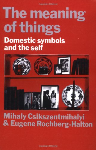 Csikszentmihalyi/Rochberg The Meaning Of Things, Domestic Symbols And The Self