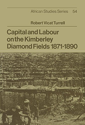 Capital and Labour on the Kimberley Diamond Fields, 1871–1890 (African Studies, Band 54)