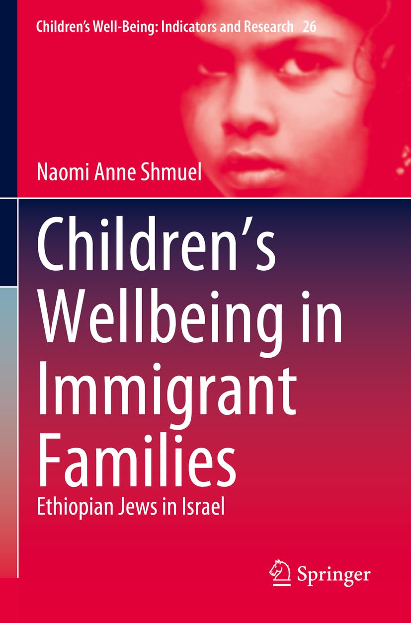Children’s Wellbeing in Immigrant Families: Ethiopian Jews in Israel (Children’s Well-Being: Indicators and Research, Band 26)