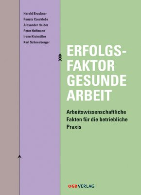 Erfolgsfaktor Gesunde Arbeit: Arbeitswissenschaftliche Fakten für die betriebliche Praxis