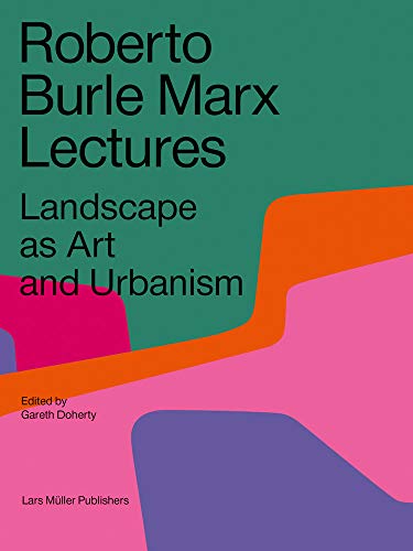 Roberto Burle Marx Lectures Landscape as Art and Urbanism