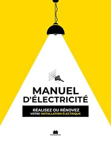 Le manuel d'électricité : réalisez ou rénovez votre installation électrique