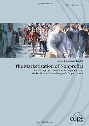 The Marketization of Nonprofits: Four Essays on Stakeholder Management and Market Orientation in Nonprofit Organizations (CEPS PhD Series)