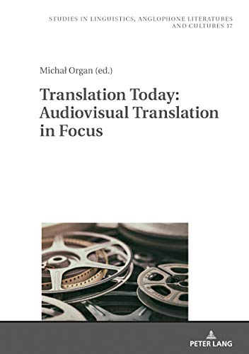 Translation Today: Audiovisual Translation in Focus (Studies in Linguistics, Anglophone Literatures and Cultures, Band 17)
