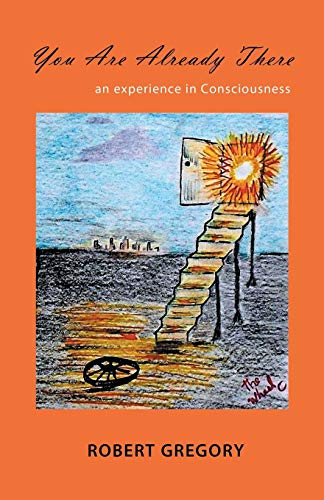 You Are Already There: An Experience in Consciousness
