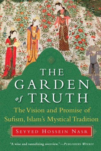 The Garden of Truth: The Vision and Promise of Sufism, Islam's Mystical Tradition