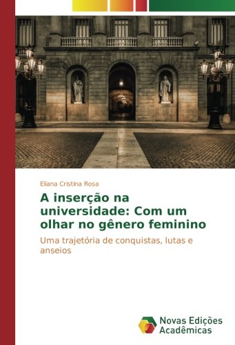 A inserção na universidade: Com um olhar no gênero feminino: Uma trajetória de conquistas, lutas e anseios