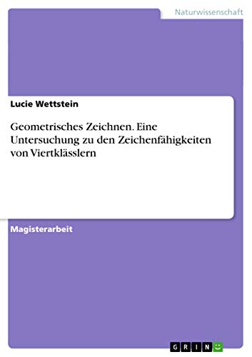 Geometrisches Zeichnen. Eine Untersuchung zu den Zeichenfähigkeiten von Viertklässlern: Magisterarbeit