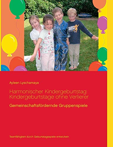 Harmonischer Kindergeburtstag: Kindergeburtstage ohne Verlierer: Gemeinschaftsfördernde Gruppenspiele