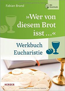 "Wer von diesem Brot isst ...": Werkbuch Eucharistie