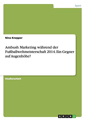 Ambush Marketing während der Fußballweltmeisterschaft 2014. Ein Gegner auf Augenhöhe?