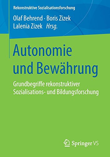 Autonomie und Bewährung: Grundbegriffe rekonstruktiver Sozialisations- und Bildungsforschung (Rekonstruktive Sozialisationsforschung, Band 10)