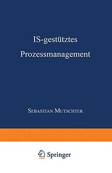 Is-gestütztes Prozessmanagement: DISSERTATION der Universität St. Gallen, Hochschule für Wirtschafts-, Rechts- und Sozialwissenschaften (HSG), zur ... eines Doktors der Wirtschaftswissenschaften
