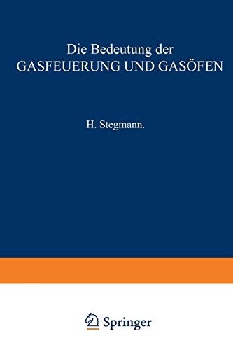 Die Bedeutung der Gasfeuerung und Gasöfen für das Brennen von Porzellan, Thonwaaren, Ziegelfabrikaten, Zement, Kalk, sowie für das Schmelzen des ... Brennstoffe und die Theorie der Gasfeuerung.