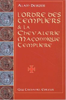 L'ordre des Templiers et la chevalerie maçonnique templière : au travers de leurs oeuvres ésotériques et mystiques