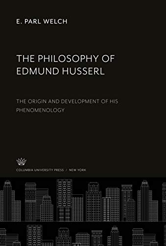 The Philosophy of Edmund Husserl: The Origin and Development of His Phenomenology