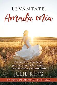 Levántate, Amada Mía: Encuentros con Jesús para encender la pasión, la adoración y el asombro