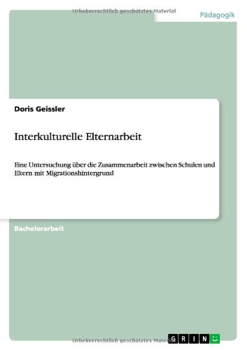 Interkulturelle Elternarbeit: Eine Untersuchung über die Zusammenarbeit zwischen Schulen und Eltern mit Migrationshintergrund