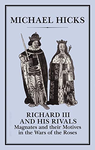 Richard III and His Rivals: Magnates and Their Motives in the Wars of the Roses