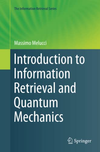 Introduction to Information Retrieval and Quantum Mechanics (The Information Retrieval Series, Band 35)