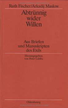 Abtrünnig wider Willen: Aus Briefen und Manuskripten des Exils