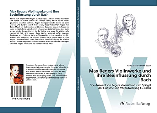 Max Regers Violinwerke und ihre Beeinflussung durch Bach: Eine Auswahl von Regers Violinliteratur im Spiegel der Einflüsse und Vorbildwirkung J.S.Bachs