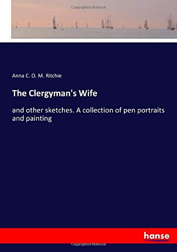 The Clergyman's Wife: and other sketches. A collection of pen portraits and painting