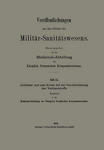 Sublimat Und Sein Ersatz Bei Der Durchtränkung Der Verbandstoffe (Veröffentlichungen aus dem Gebiete des Militär-Sanitätswesens)