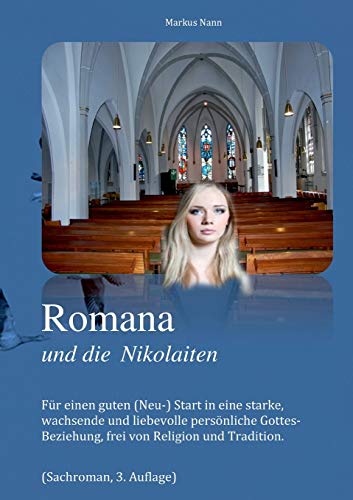 Romana und die Nikolaiten: Für einen guten (Neu-) Start in eine starke, wachsende und liebevolle persönliche Gottes- Beziehung, frei von Religion und Tradition.