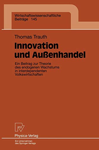 Innovation und Außenhandel. Ein Beitrag zur Theorie des endogenen Wachstums in interdependenten Volkswirtschaften (Wirtschaftswissenschaftliche ... Beiträge, 145, Band 145)
