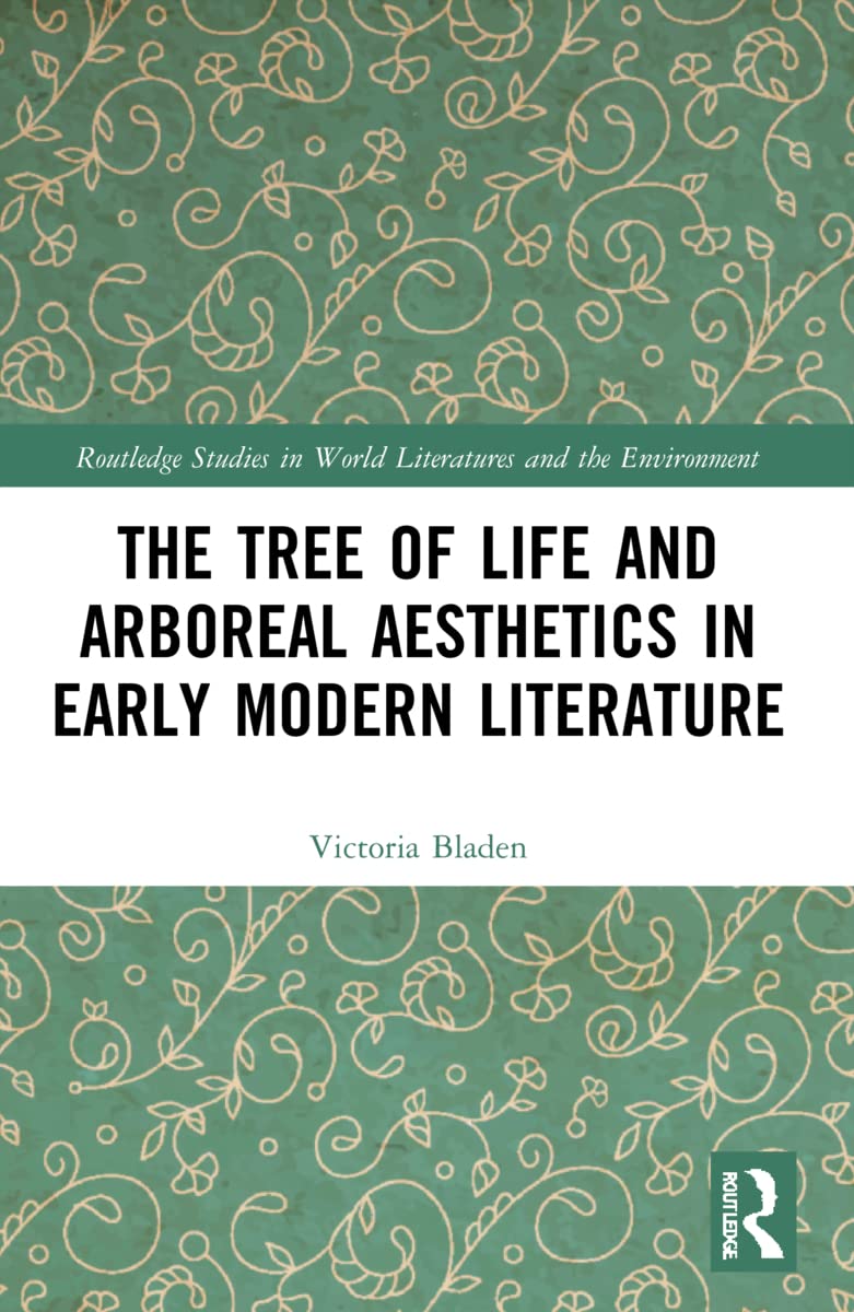 The Tree of Life and Arboreal Aesthetics in Early Modern Literature (Routledge Studies in World Literatures and the Environment)