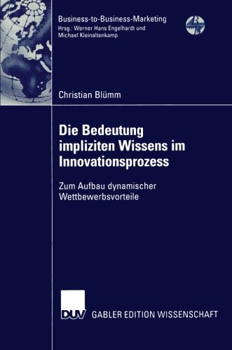 Die Bedeutung Impliziten Wissens im Innovationsprozess: Zum Aufbau Dynamischer Wettbewerbsvorteile (Business-to-Business-Marketing) (German Edition)